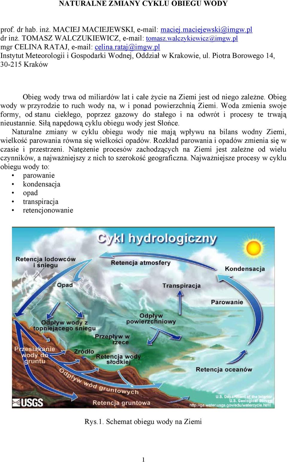 Piotra Borowego 14, 30-215 Kraków Obieg wody trwa od miliardów lat i całe życie na Ziemi jest od niego zależne. Obieg wody w przyrodzie to ruch wody na, w i ponad powierzchnią Ziemi.