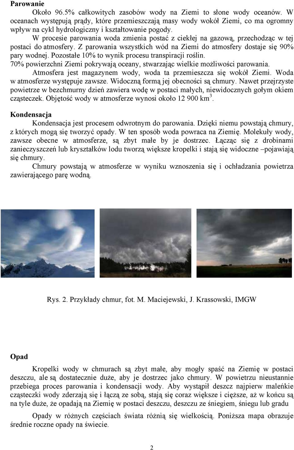 W procesie parowania woda zmienia postać z ciekłej na gazową, przechodząc w tej postaci do atmosfery. Z parowania wszystkich wód na Ziemi do atmosfery dostaje się 90% pary wodnej.