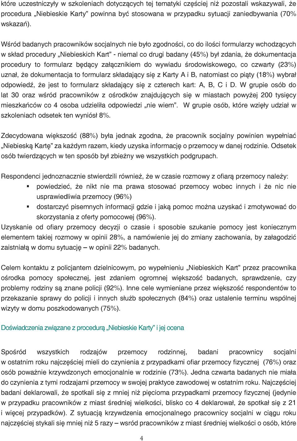 formularz będący załącznikiem do wywiadu środowiskowego, co czwarty (23%) uznał, że dokumentacja to formularz składający się z Karty A i B, natomiast co piąty (18%) wybrał odpowiedź, że jest to