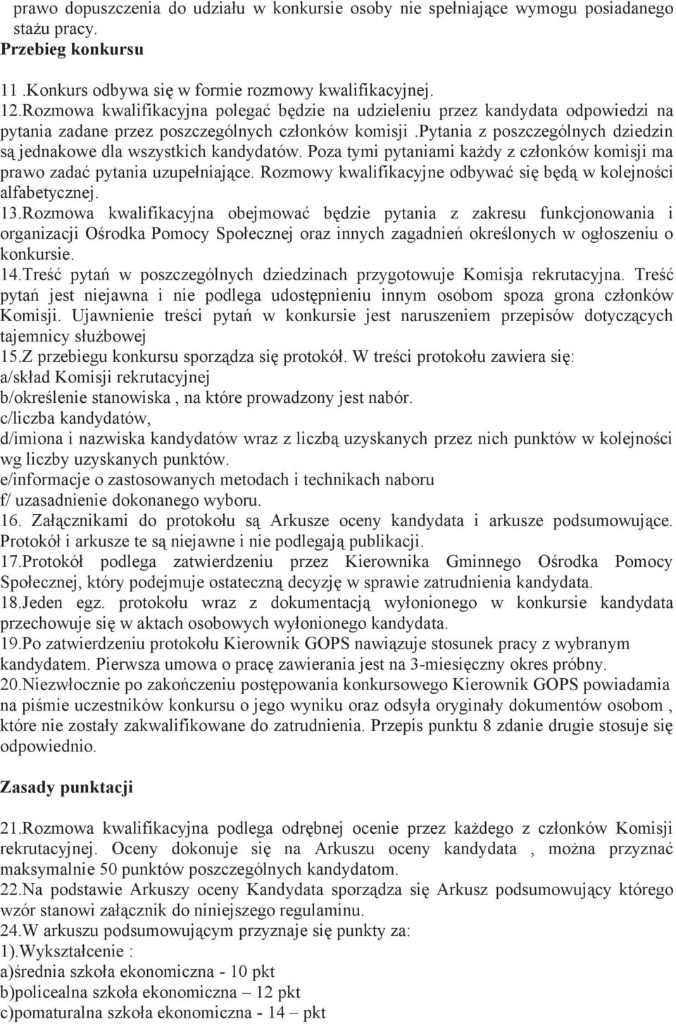 pytania z poszczególnych dziedzin są jednakowe dla wszystkich kandydatów. Poza tymi pytaniami każdy z członków komisji ma prawo zadać pytania uzupełniające.