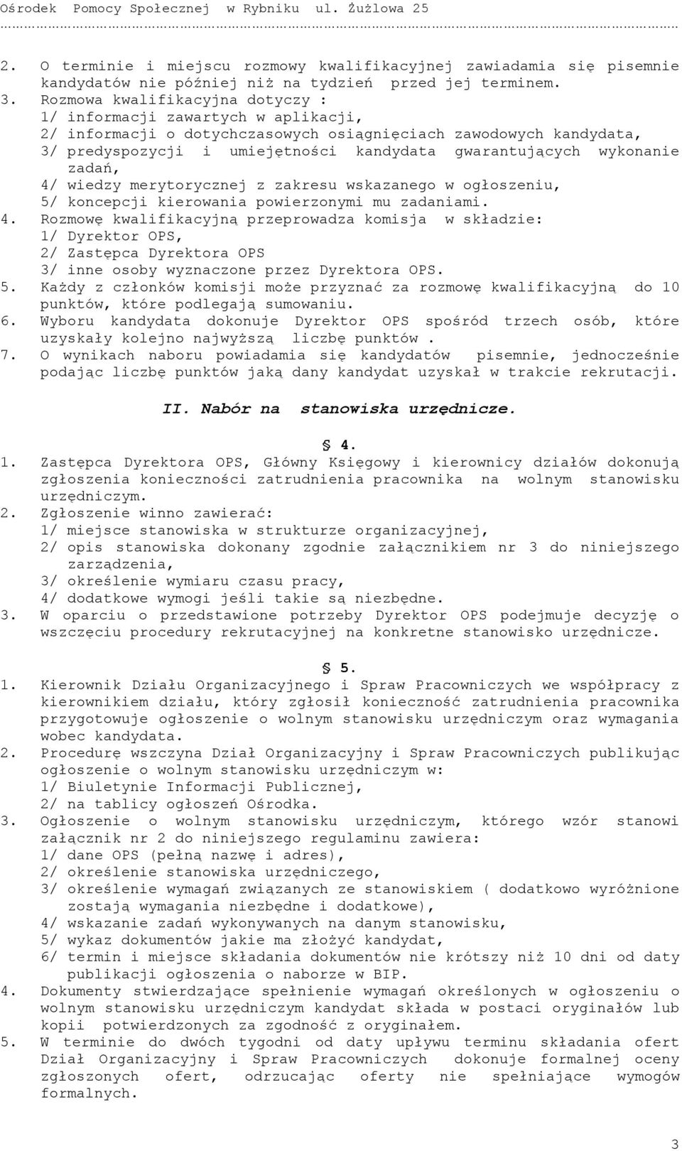 wykonanie zadań, 4/ wiedzy merytorycznej z zakresu wskazanego w ogłoszeniu, 5/ koncepcji kierowania powierzonymi mu zadaniami. 4. Rozmowę kwalifikacyjną przeprowadza komisja w składzie: 1/ Dyrektor OPS, 2/ Zastępca Dyrektora OPS 3/ inne osoby wyznaczone przez Dyrektora OPS.