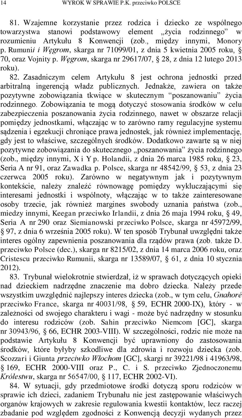 Zasadniczym celem Artykułu 8 jest ochrona jednostki przed arbitralną ingerencją władz publicznych. Jednakże, zawiera on także pozytywne zobowiązania tkwiące w skutecznym poszanowaniu życia rodzinnego.