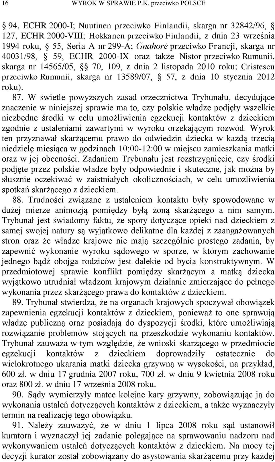 przeciwko POLSCE 94, ECHR 2000-I; Nuutinen przeciwko Finlandii, skarga nr 32842/96, 127, ECHR 2000-VIII; Hokkanen przeciwko Finlandii, z dnia 23 września 1994 roku, 55, Seria A nr 299-A; Gnahoré