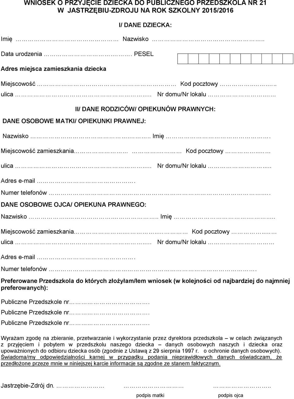 Miejscowość zamieszkania. Kod pocztowy.. ulica.. Nr domu/nr lokalu.. Adres e-mail. Numer telefonów.. DANE OSOBOWE OJCA/ OPIEKUNA PRAWNEGO: Nazwisko..... Imię... Miejscowość zamieszkania... Kod pocztowy.. ulica.. Nr domu/nr lokalu Adres e-mail.