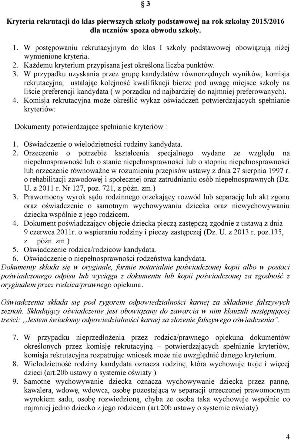 W przypadku uzyskania przez grupę kandydatów równorzędnych wyników, komisja rekrutacyjna, ustalając kolejność kwalifikacji bierze pod uwagę miejsce szkoły na liście preferencji kandydata ( w porządku