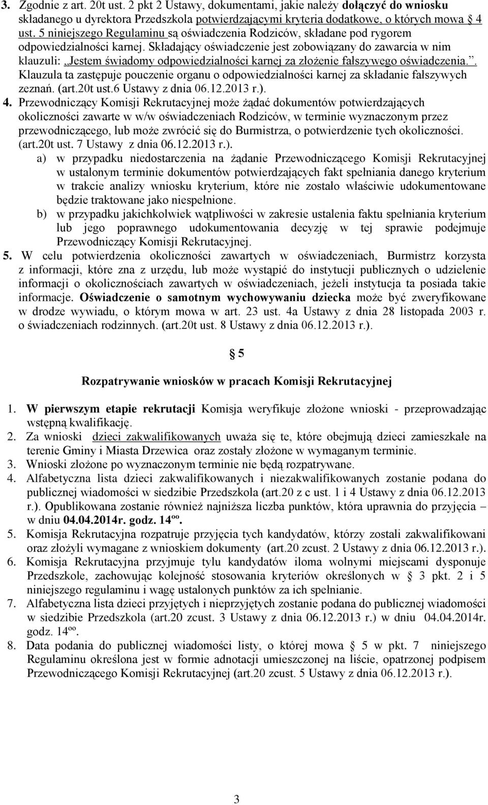 Składający oświadczenie jest zobowiązany do zawarcia w nim klauzuli: Jestem świadomy odpowiedzialności karnej za złożenie fałszywego oświadczenia.