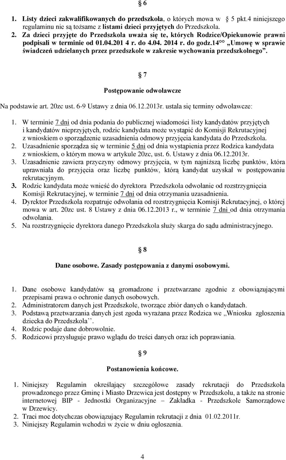 14 Umowę w sprawie świadczeń udzielanych przez przedszkole w zakresie wychowania przedszkolnego. 7 Postępowanie odwoławcze Na podstawie art. 20zc ust. 6-9 Ustawy z dnia 06.12.2013r.