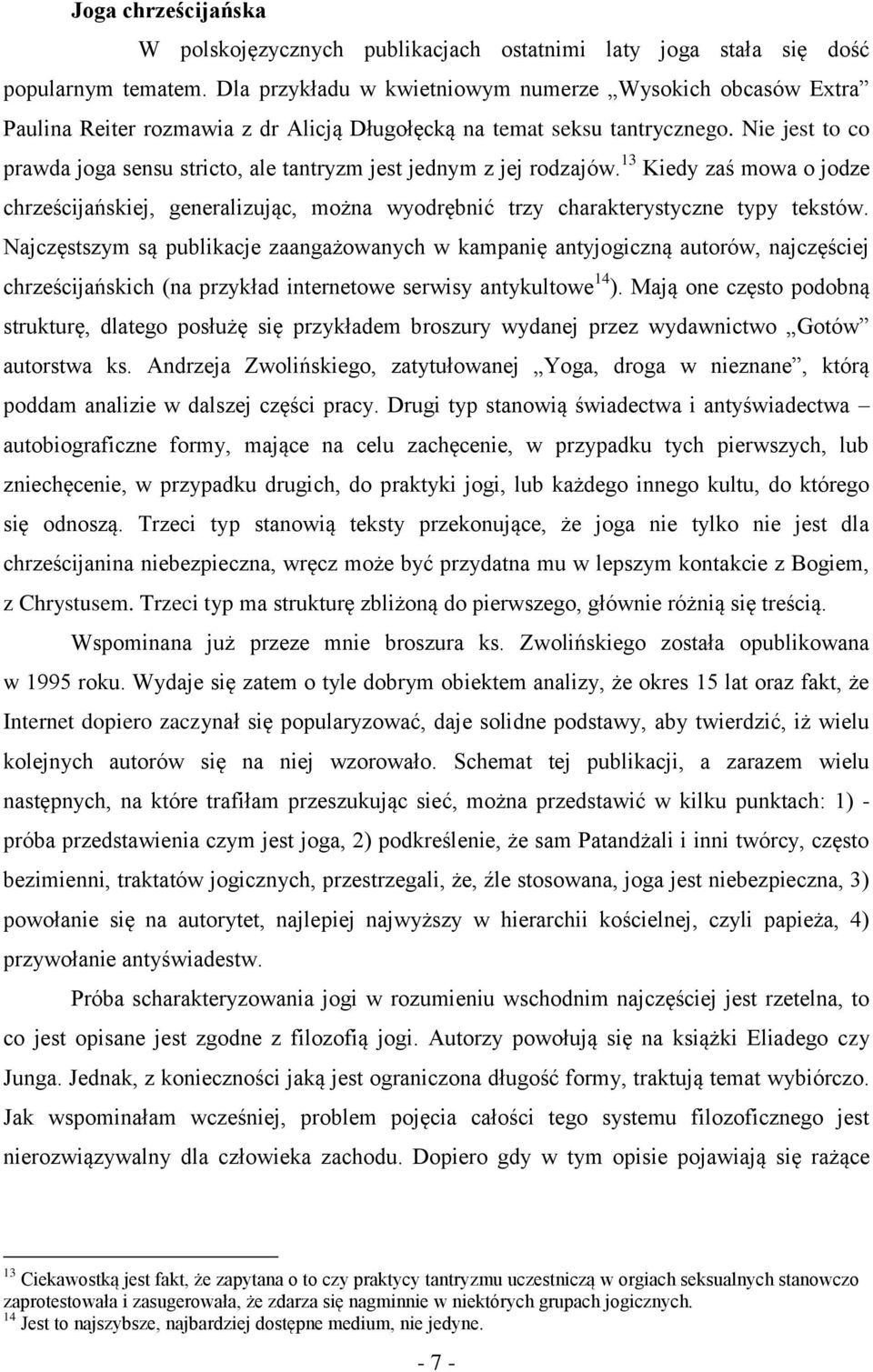 Nie jest to co prawda joga sensu stricto, ale tantryzm jest jednym z jej rodzajów. 13 Kiedy zaś mowa o jodze chrześcijańskiej, generalizując, można wyodrębnić trzy charakterystyczne typy tekstów.