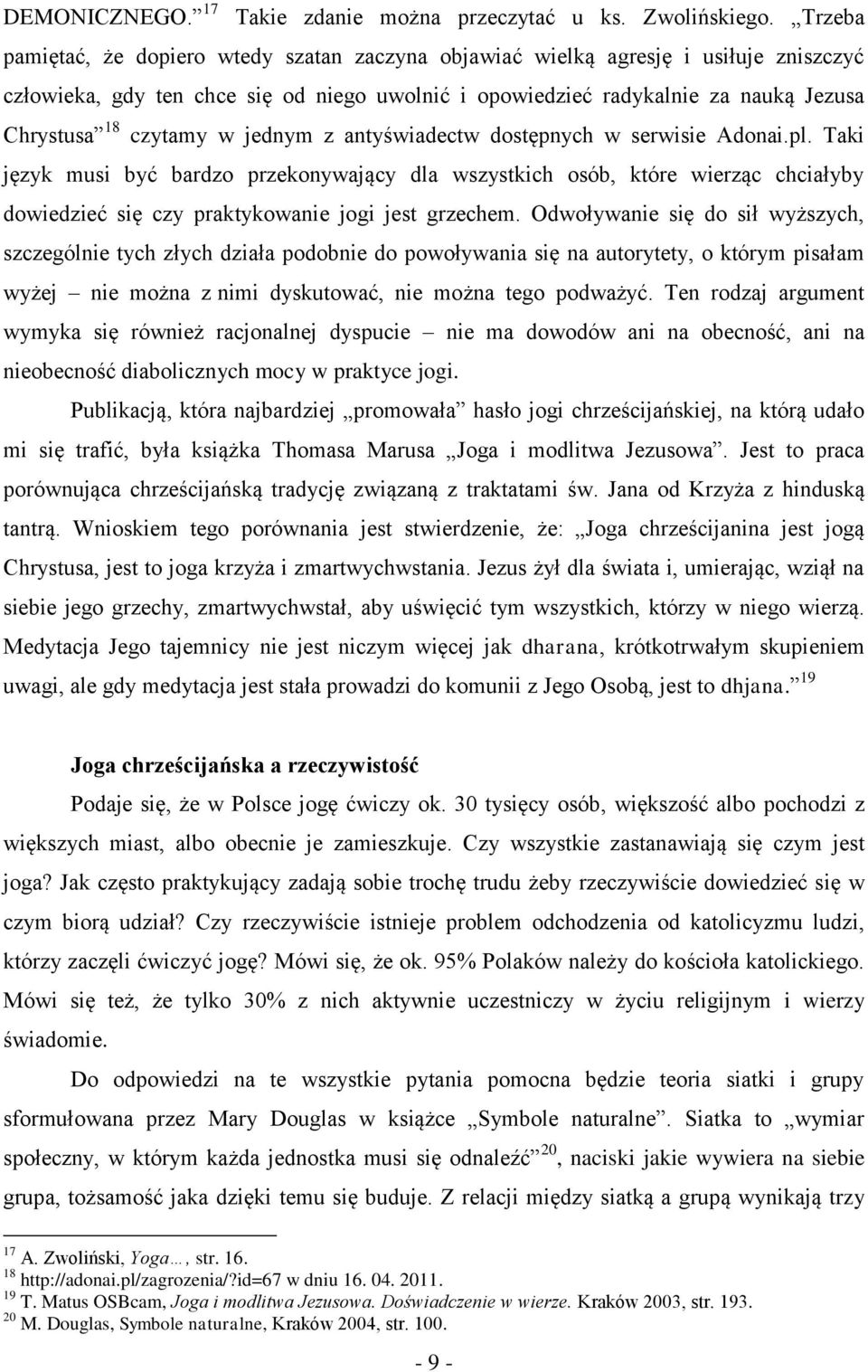 w jednym z antyświadectw dostępnych w serwisie Adonai.pl. Taki język musi być bardzo przekonywający dla wszystkich osób, które wierząc chciałyby dowiedzieć się czy praktykowanie jogi jest grzechem.