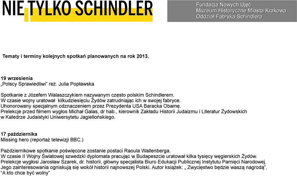 Prelekcje przed filmem wygłos Michał Galas, dr hab., kierownik Zakładu Historii Judaizmu i Literatur Żydowskich w Katedrze Judaistyki Uniwersytetu Jagiellońskiego.