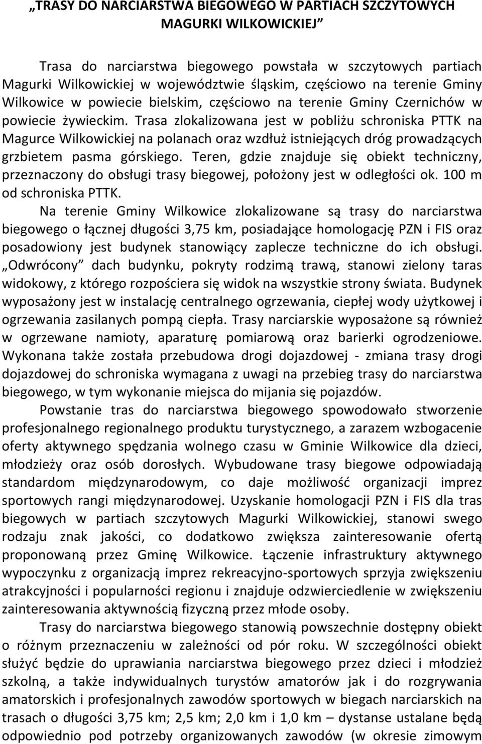 Trasa zlokalizowana jest w pobliżu schroniska PTTK na Magurce Wilkowickiej na polanach oraz wzdłuż istniejących dróg prowadzących grzbietem pasma górskiego.