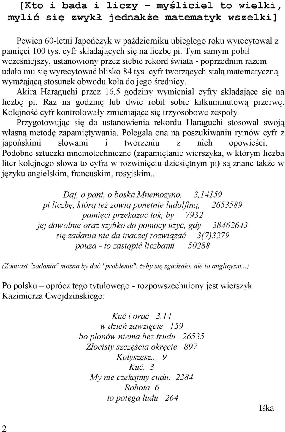 cyfr tworzących stałą matematyczną wyrażającą stosunek obwodu koła do jego średnicy. Akira Haraguchi przez 16,5 godziny wymieniał cyfry składające się na liczbę pi.