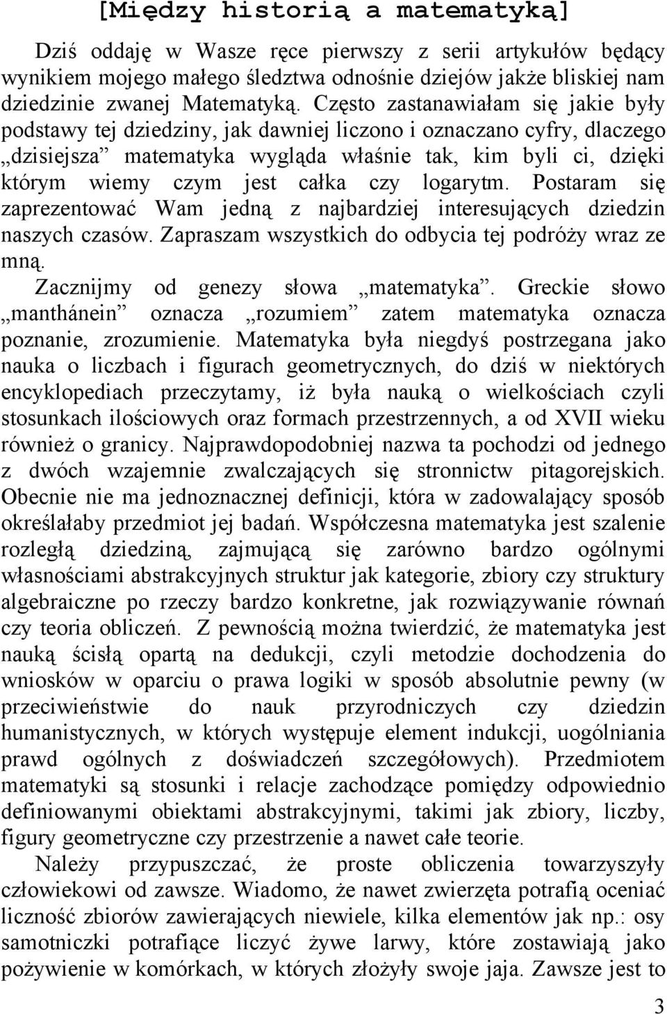 czy logarytm. Postaram się zaprezentować Wam jedną z najbardziej interesujących dziedzin naszych czasów. Zapraszam wszystkich do odbycia tej podróży wraz ze mną. Zacznijmy od genezy słowa matematyka.