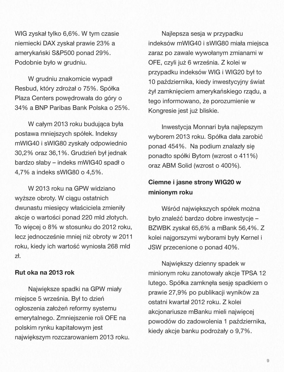 Grudzień był jednak bardzo słaby indeks mwig40 spadł o 4,7% a indeks swig80 o 4,5%. W 2013 roku na GPW widziano wyższe obroty.