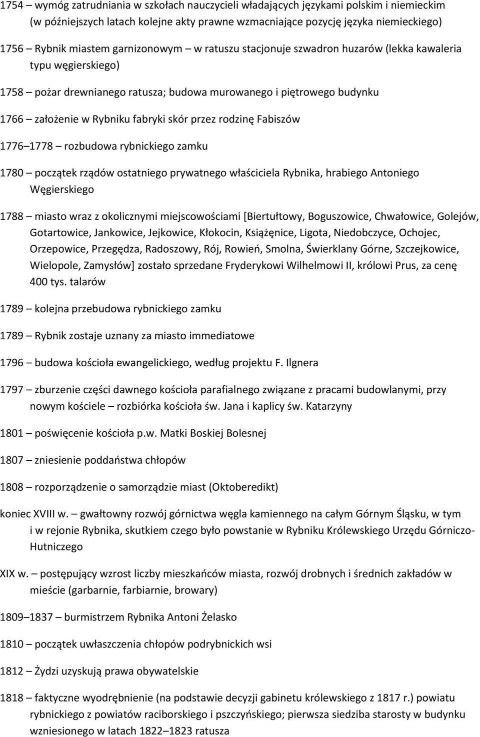 przez rodzinę Fabiszów 1776 1778 rozbudowa rybnickiego zamku 1780 początek rządów ostatniego prywatnego właściciela Rybnika, hrabiego Antoniego Węgierskiego 1788 miasto wraz z okolicznymi