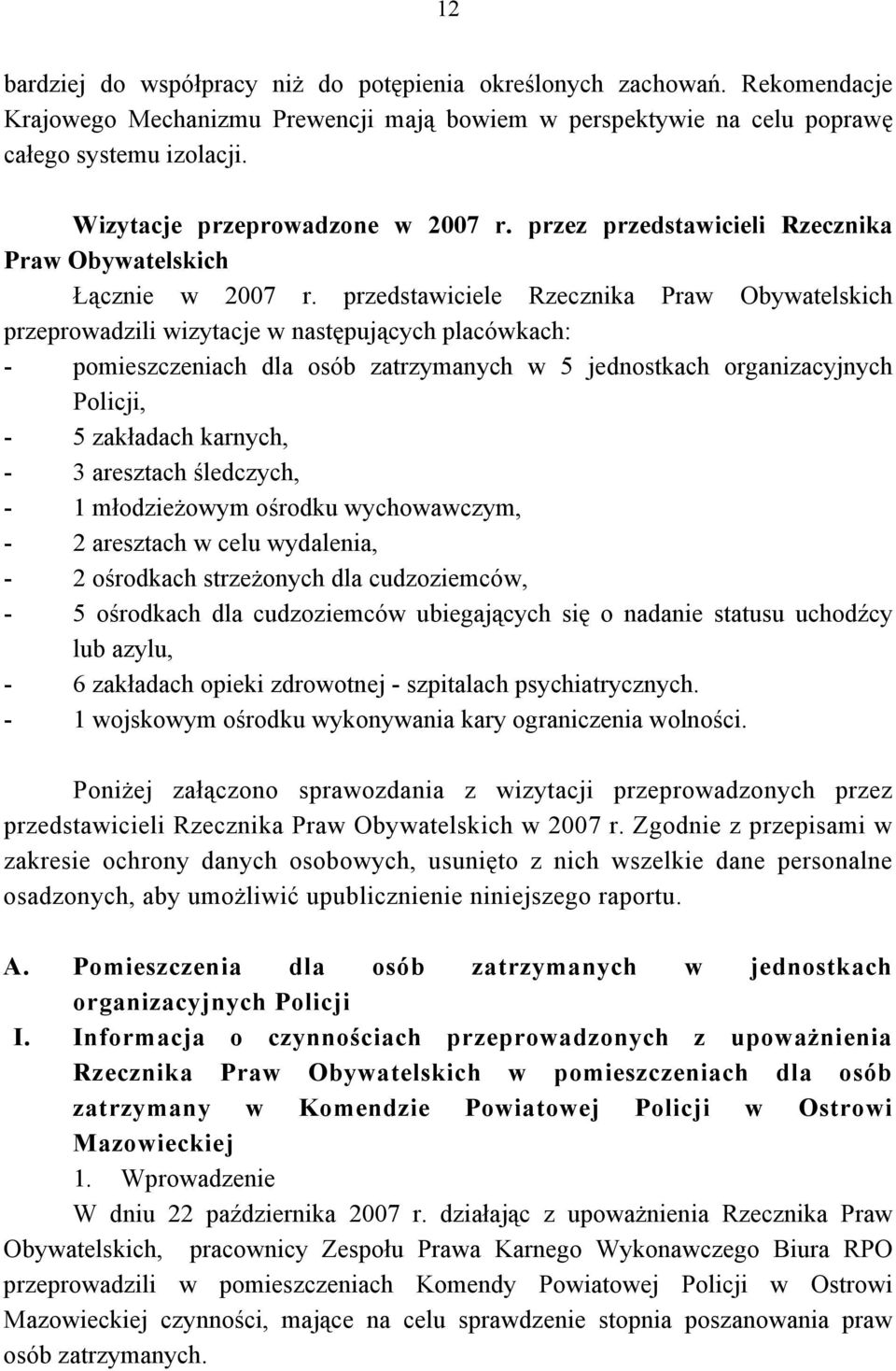 przedstawiciele Rzecznika Praw Obywatelskich przeprowadzili wizytacje w następujących placówkach: - pomieszczeniach dla osób zatrzymanych w 5 jednostkach organizacyjnych Policji, - 5 zakładach