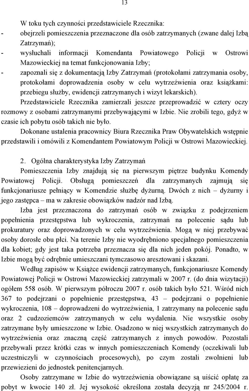 przebiegu służby, ewidencji zatrzymanych i wizyt lekarskich). Przedstawiciele Rzecznika zamierzali jeszcze przeprowadzić w cztery oczy rozmowy z osobami zatrzymanymi przebywającymi w Izbie.