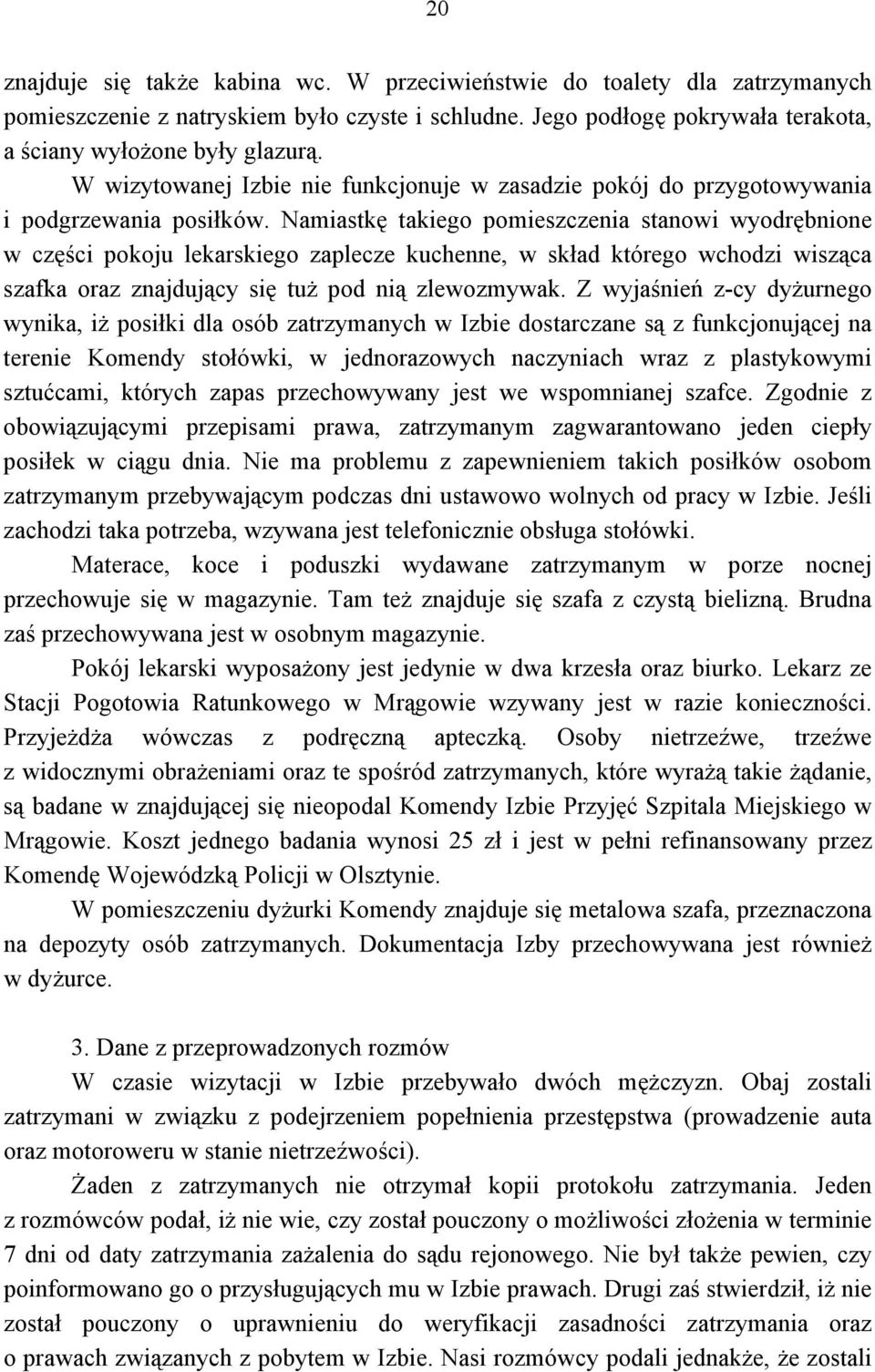 Namiastkę takiego pomieszczenia stanowi wyodrębnione w części pokoju lekarskiego zaplecze kuchenne, w skład którego wchodzi wisząca szafka oraz znajdujący się tuż pod nią zlewozmywak.