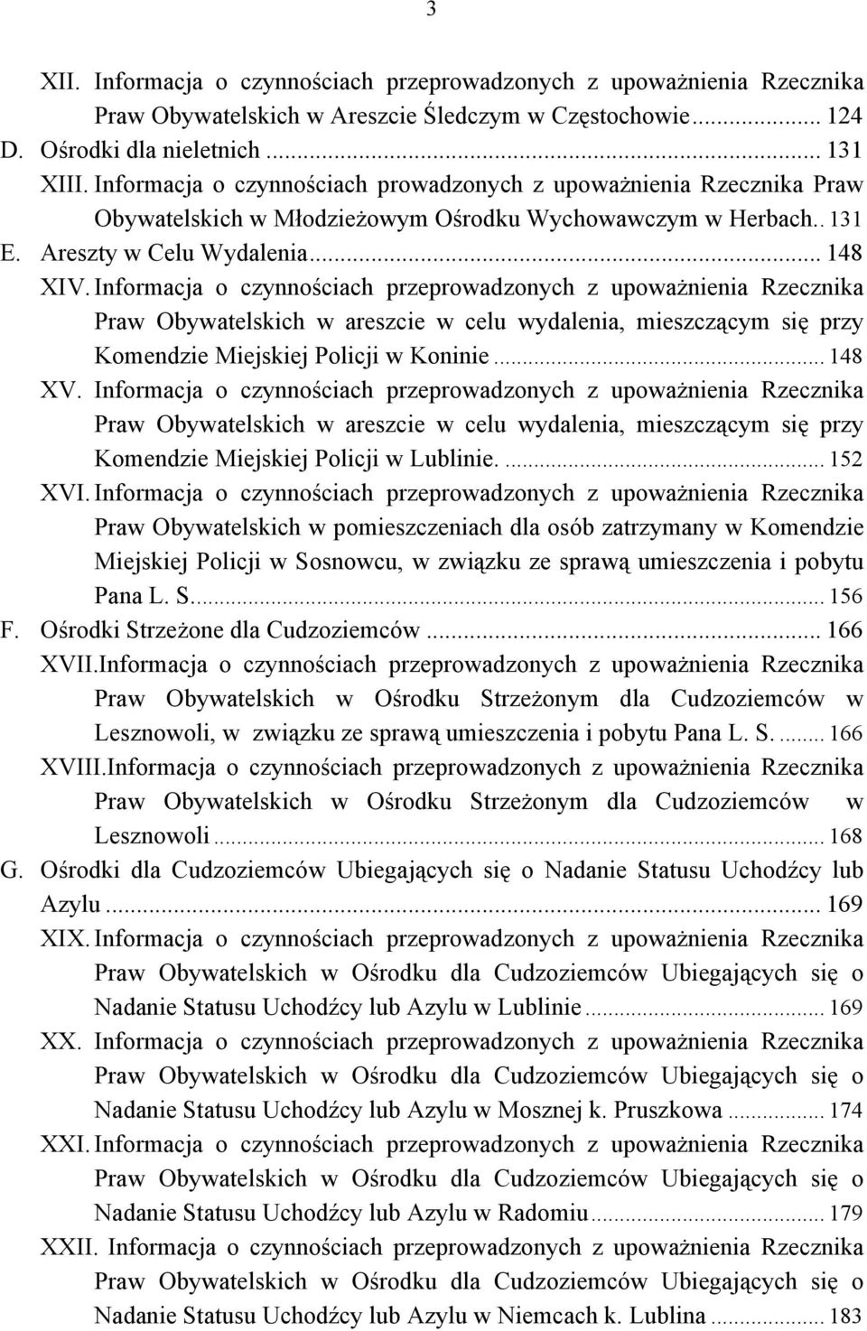 Informacja o czynnościach przeprowadzonych z upoważnienia Rzecznika Praw Obywatelskich w areszcie w celu wydalenia, mieszczącym się przy Komendzie Miejskiej Policji w Koninie... 148 XV.