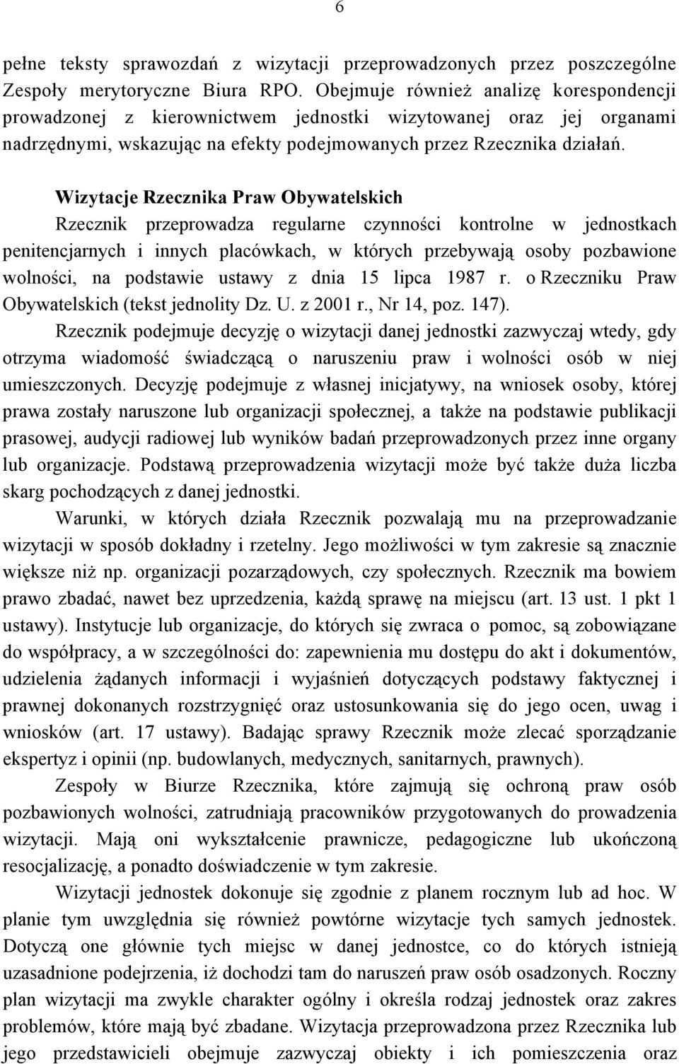 Wizytacje Rzecznika Praw Obywatelskich Rzecznik przeprowadza regularne czynności kontrolne w jednostkach penitencjarnych i innych placówkach, w których przebywają osoby pozbawione wolności, na