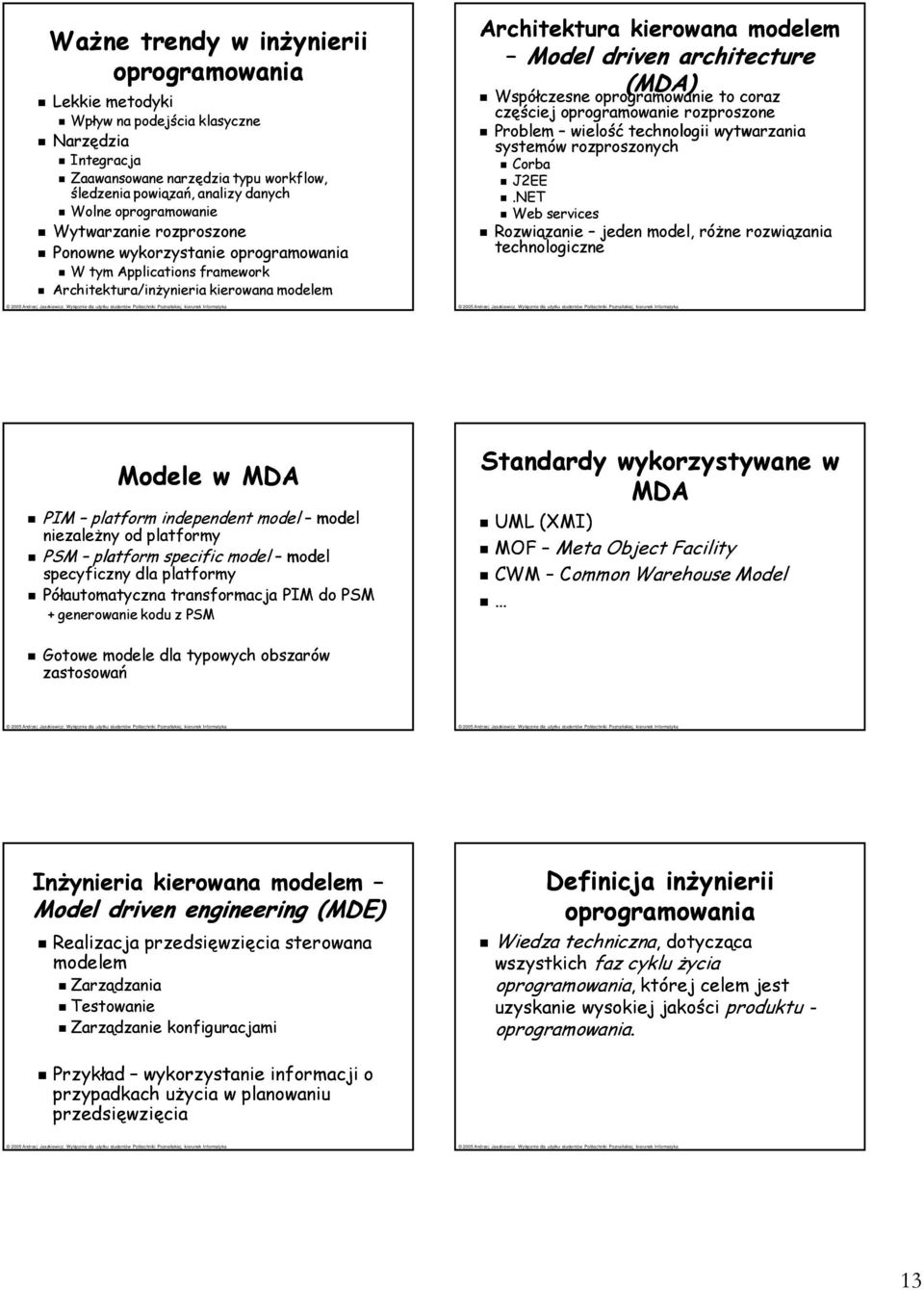 coraz częściej oprogramowanie rozproszone Problem wielość technologii wytwarzania systemów rozproszonych Corba J2EE.