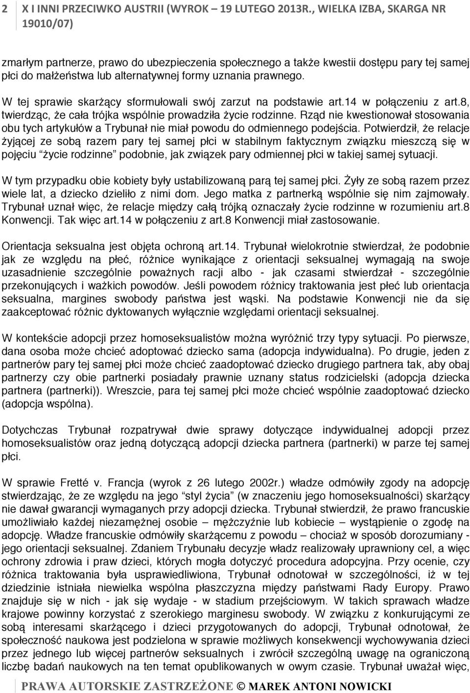 W tej sprawie skarżący sformułowali swój zarzut na podstawie art.14 w połączeniu z art.8, twierdząc, że cała trójka wspólnie prowadziła życie rodzinne.