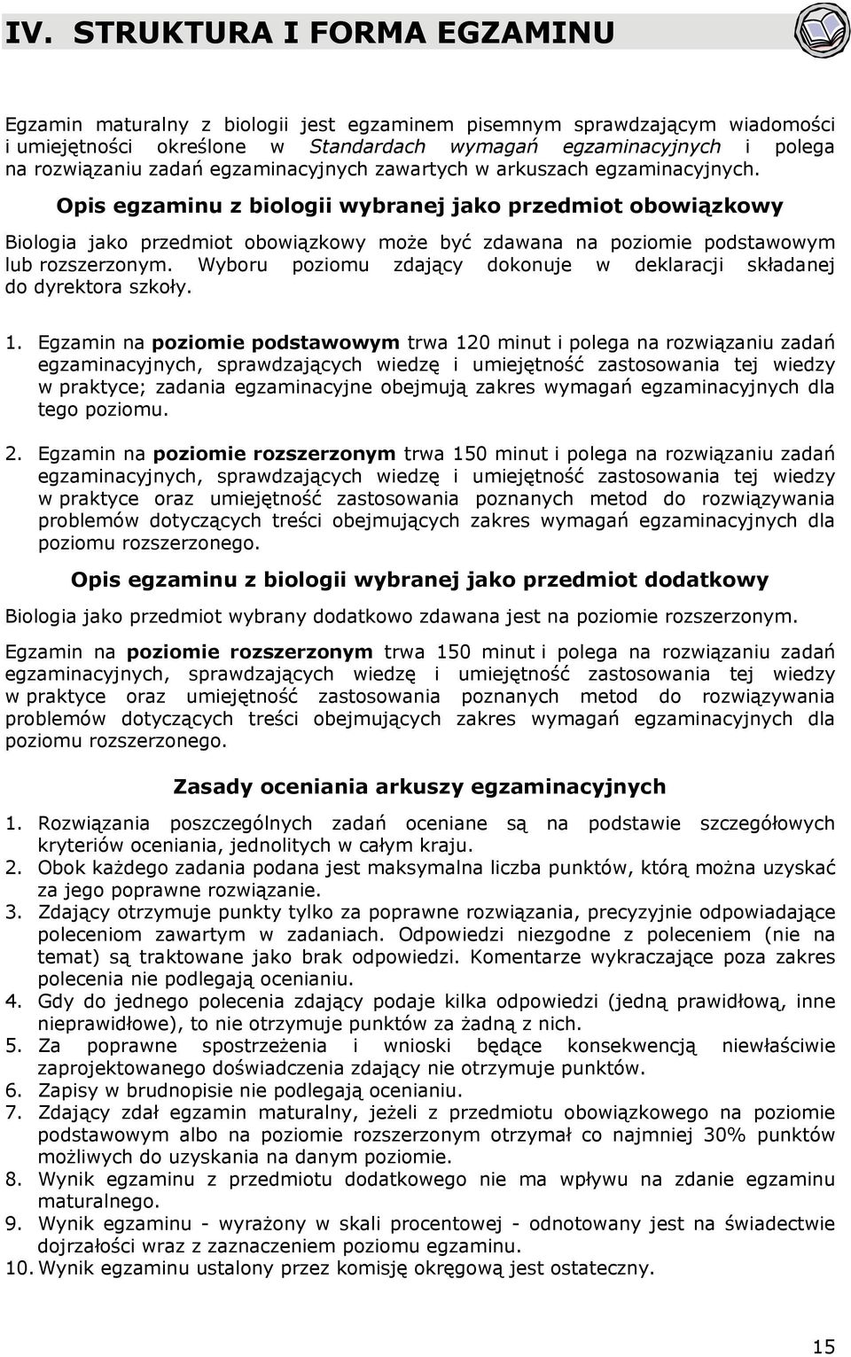 Opis egzaminu z biologii wybranej jako przedmiot obowiązkowy Biologia jako przedmiot obowiązkowy może być zdawana na poziomie podstawowym lub rozszerzonym.