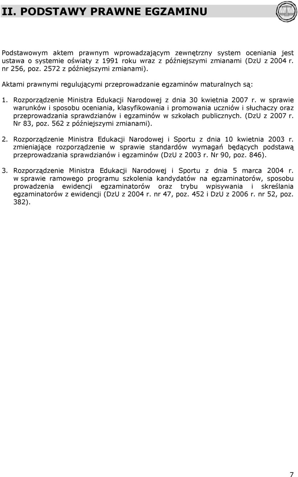 w sprawie warunków i sposobu oceniania, klasyfikowania i promowania uczniów i słuchaczy oraz przeprowadzania sprawdzianów i egzaminów w szkołach publicznych. (DzU z 2007 r. Nr 83, poz.