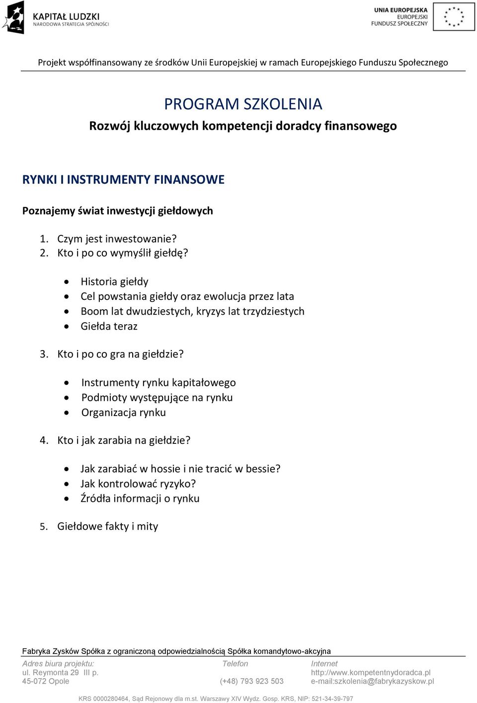 Historia giełdy Cel powstania giełdy oraz ewolucja przez lata Boom lat dwudziestych, kryzys lat trzydziestych Giełda teraz 3.