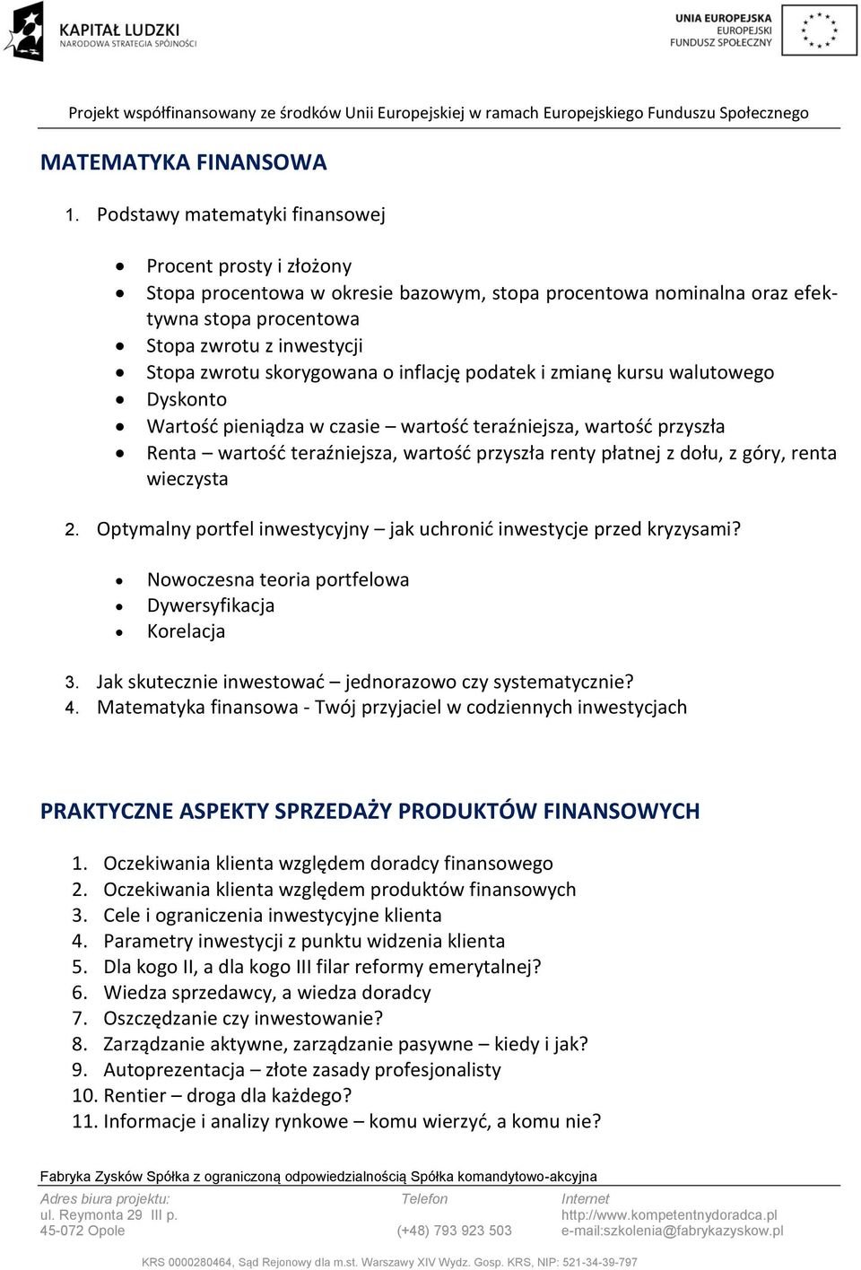 skorygowana o inflację podatek i zmianę kursu walutowego Dyskonto Wartość pieniądza w czasie wartość teraźniejsza, wartość przyszła Renta wartość teraźniejsza, wartość przyszła renty płatnej z dołu,