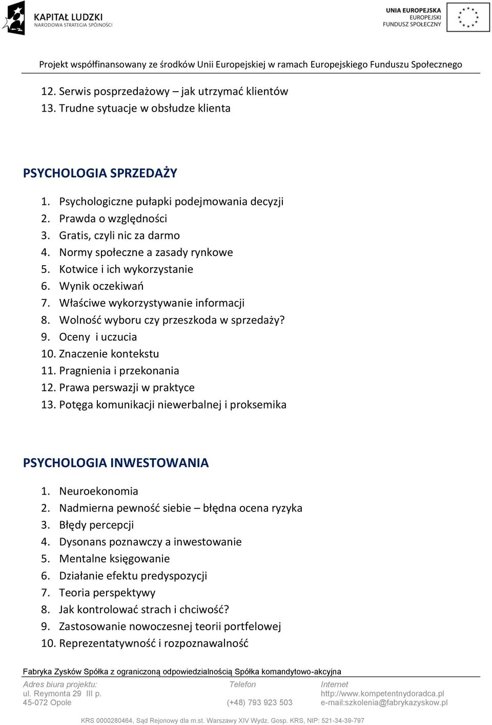 Oceny i uczucia 10. Znaczenie kontekstu 11. Pragnienia i przekonania 12. Prawa perswazji w praktyce 13. Potęga komunikacji niewerbalnej i proksemika PSYCHOLOGIA INWESTOWANIA 1. Neuroekonomia 2.