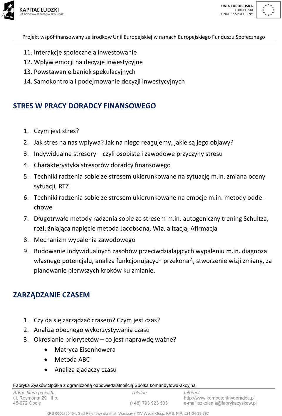 Indywidualne stresory czyli osobiste i zawodowe przyczyny stresu 4. Charakterystyka stresorów doradcy finansowego 5. Techniki radzenia sobie ze stresem ukierunkowane na sytuację m.in. zmiana oceny sytuacji, RTZ 6.