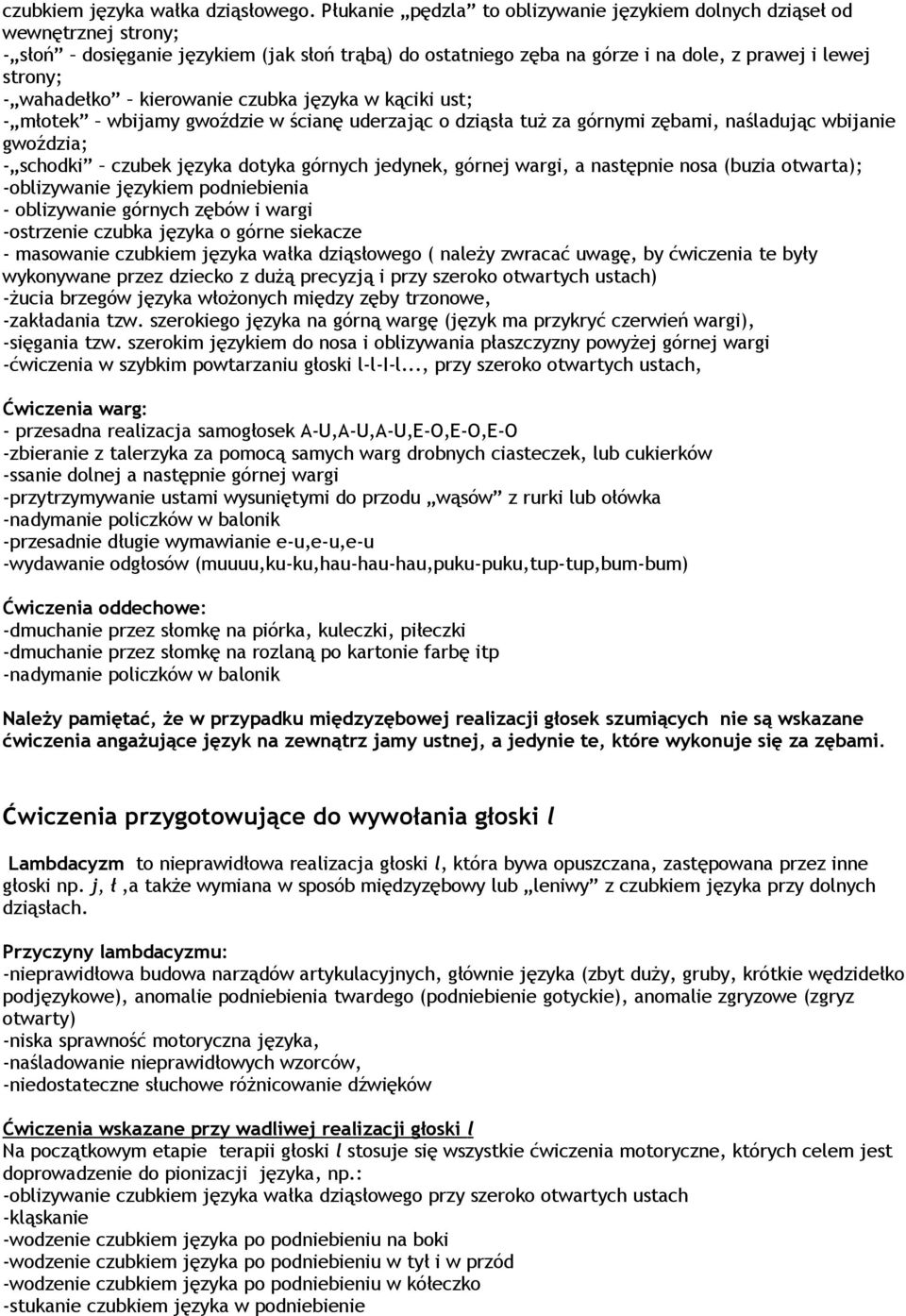 kierowanie czubka języka w kąciki ust; - młotek wbijamy gwoździe w ścianę uderzając o dziąsła tuż za górnymi zębami, naśladując wbijanie gwoździa; - schodki czubek języka dotyka górnych jedynek,