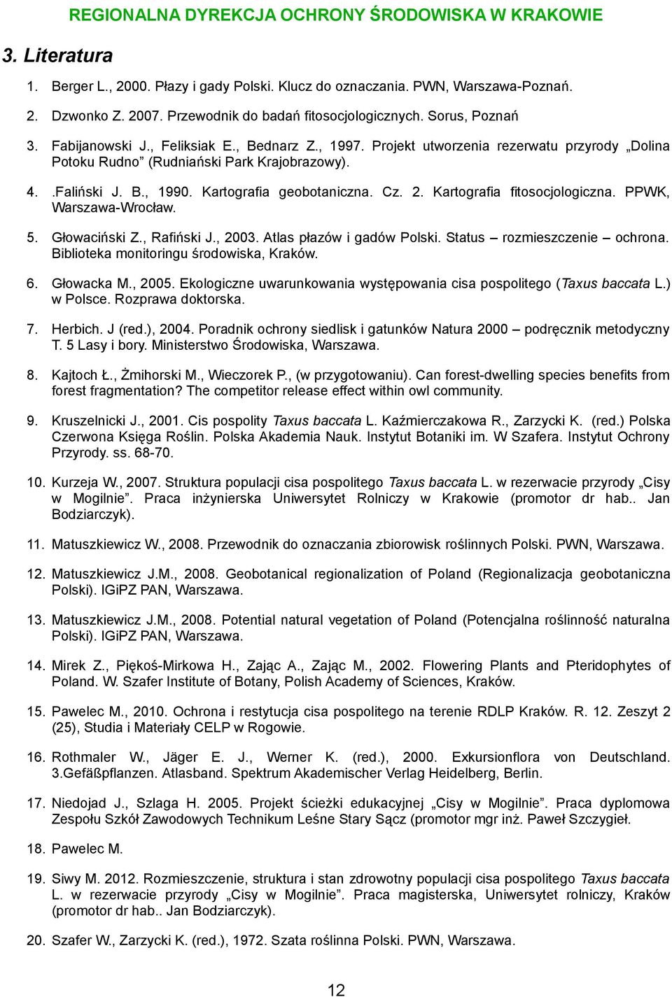 .Faliński J. B., 1990. Kartografia geobotaniczna. Cz. 2. Kartografia fitosocjologiczna. PPWK, Warszawa-Wrocław. 5. Głowaciński Z., Rafiński J., 2003. Atlas płazów i gadów Polski.