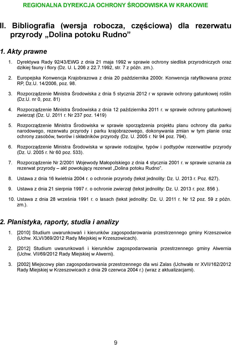 Konwencja ratyfikowana przez RP, Dz.U. 14/2006, poz. 98. 3. Rozporządzenie Ministra Środowiska z dnia 5 stycznia 2012 r w sprawie ochrony gatunkowej roślin (Dz.U. nr 0, poz. 81) 4.