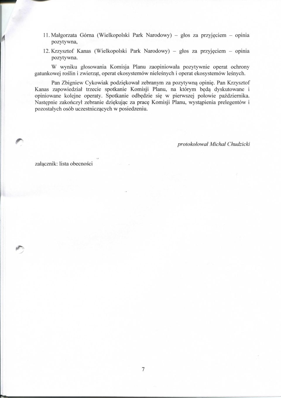 Pan Zbigniew Cykowiak podzi^kowal zebranym za pozytywn^ opini?. Pan Krzysztof Kanas zapowiedzial trzecie spotkanie Komisji Planu, na ktorym b^d^ dyskutowane i opiniowane kolejne operaty.