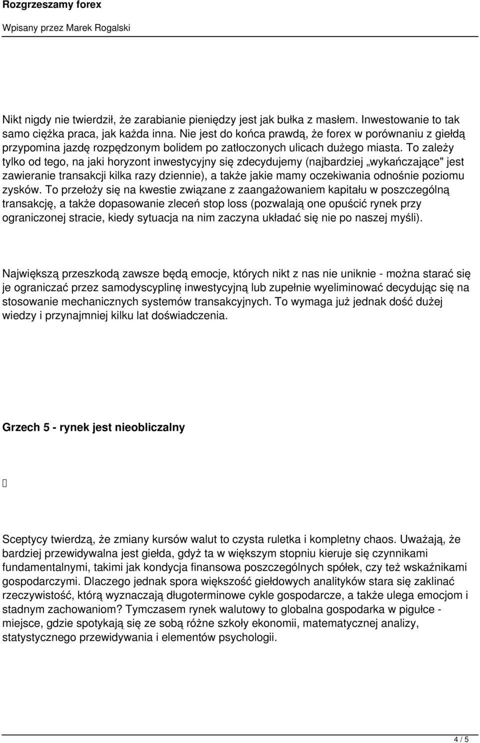 To zależy tylko od tego, na jaki horyzont inwestycyjny się zdecydujemy (najbardziej wykańczające" jest zawieranie transakcji kilka razy dziennie), a także jakie mamy oczekiwania odnośnie poziomu