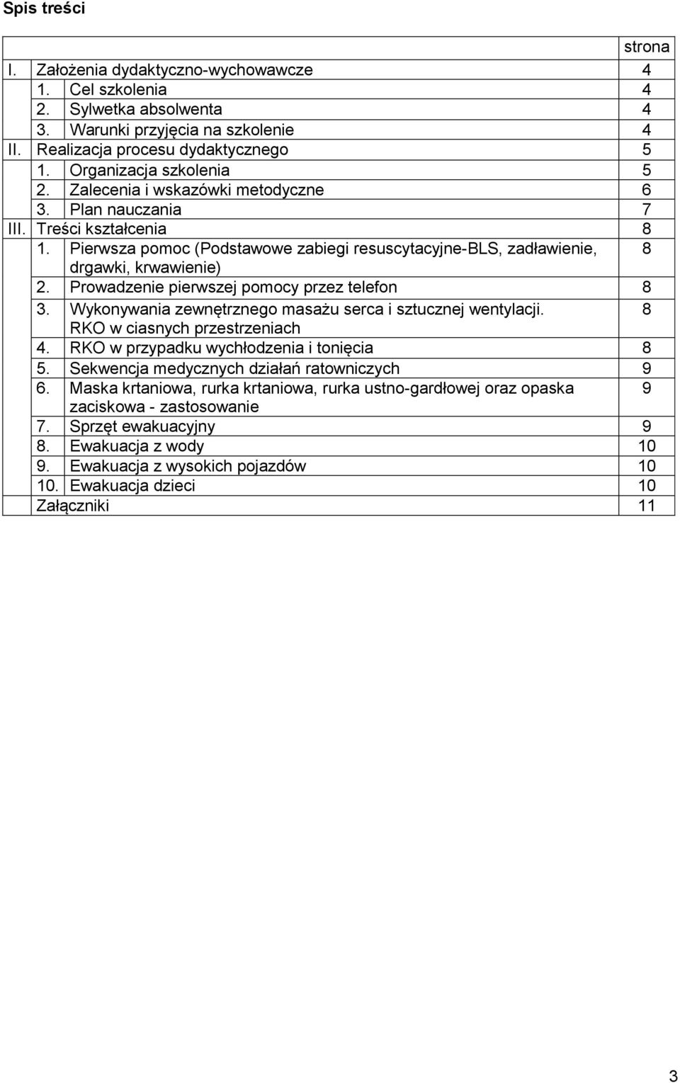 Pierwsza pomoc (Podstawowe zabiegi resuscytacyjne-bls, zadławienie, 8 drgawki, krwawienie) 2. Prowadzenie pierwszej pomocy przez telefon 8 3.