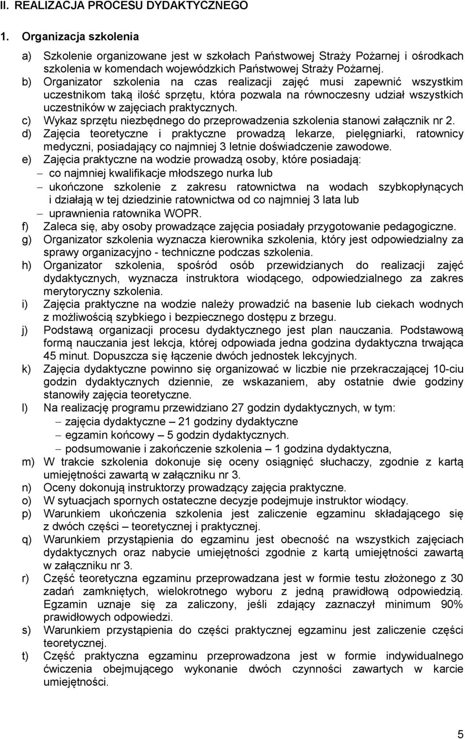 b) Organizator szkolenia na czas realizacji zajęć musi zapewnić wszystkim uczestnikom taką ilość sprzętu, która pozwala na równoczesny udział wszystkich uczestników w zajęciach praktycznych.