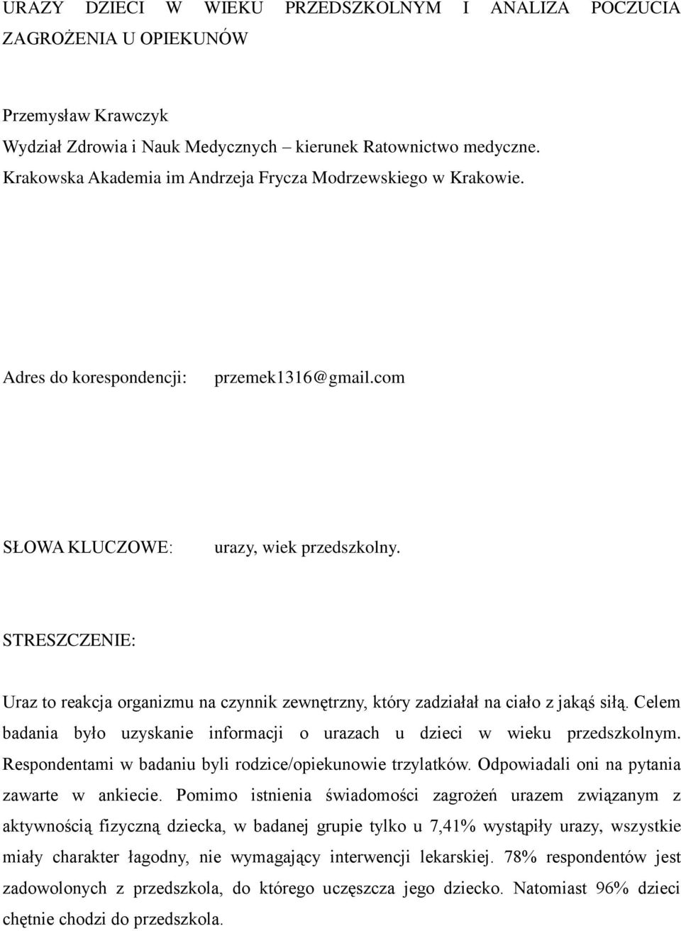 STRESZCZENIE: Uraz to reakcja organizmu na czynnik zewnętrzny, który zadziałał na ciało z jakąś siłą. Celem badania było uzyskanie informacji o urazach u dzieci w wieku przedszkolnym.