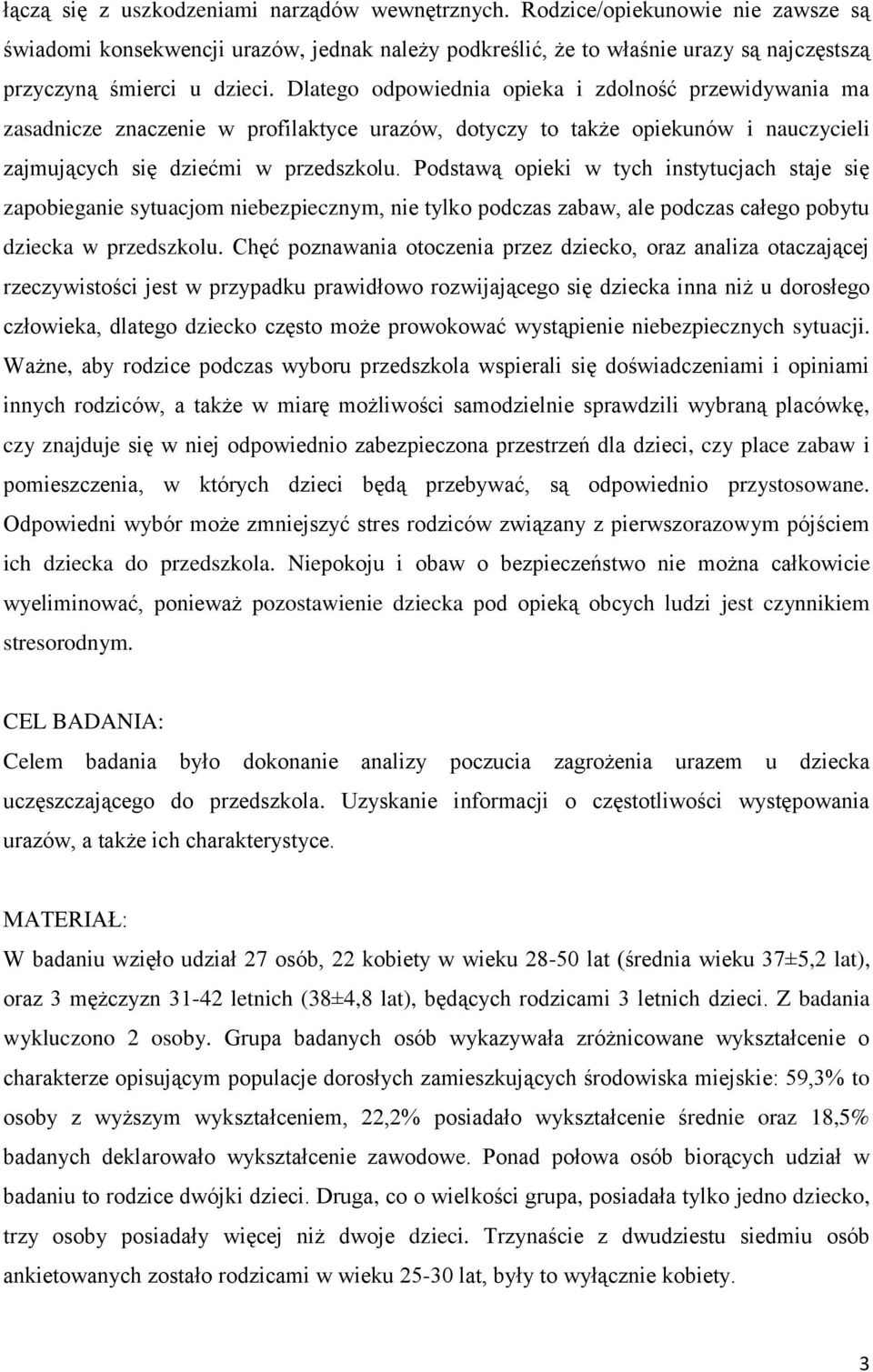 Dlatego odpowiednia opieka i zdolność przewidywania ma zasadnicze znaczenie w profilaktyce urazów, dotyczy to także opiekunów i nauczycieli zajmujących się dziećmi w przedszkolu.