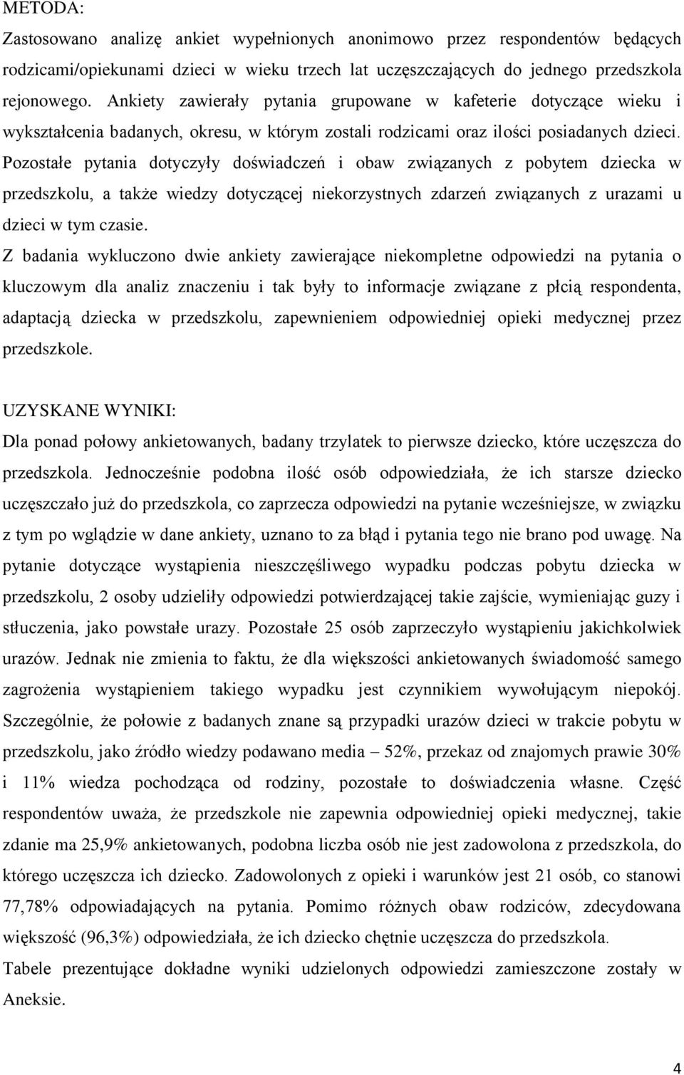 Pozostałe pytania dotyczyły doświadczeń i obaw związanych z pobytem dziecka w przedszkolu, a także wiedzy dotyczącej niekorzystnych zdarzeń związanych z urazami u dzieci w tym czasie.