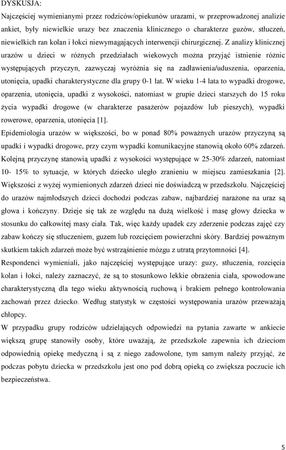 Z analizy klinicznej urazów u dzieci w różnych przedziałach wiekowych można przyjąć istnienie różnic występujących przyczyn, zazwyczaj wyróżnia się na zadławienia/uduszenia, oparzenia, utonięcia,