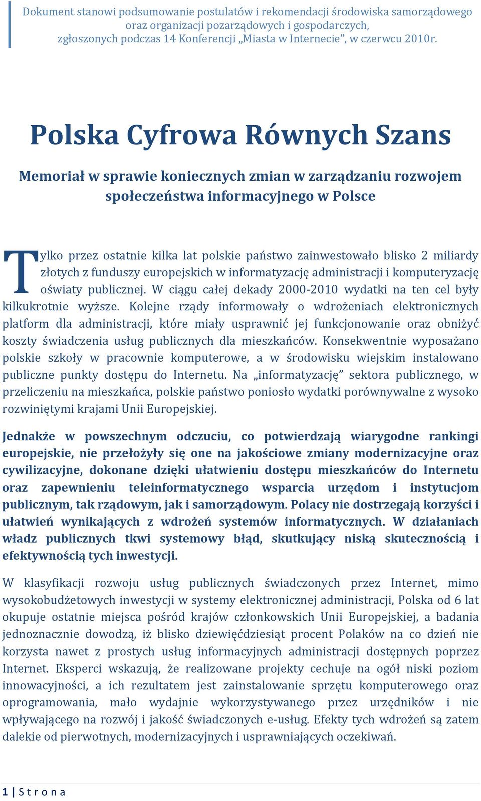 Kolejne rządy informowały o wdrożeniach elektronicznych platform dla administracji, które miały usprawnić jej funkcjonowanie oraz obniżyć koszty świadczenia usług publicznych dla mieszkańców.