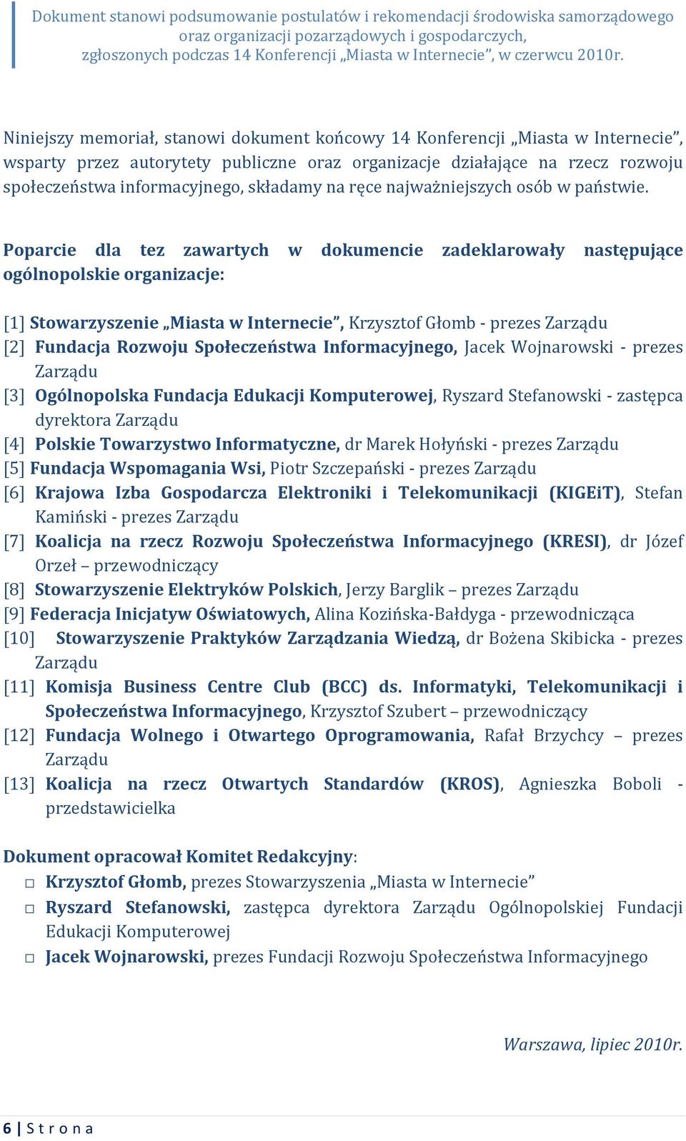 Poparcie dla tez zawartych w dokumencie zadeklarowały następujące ogólnopolskie organizacje: [1] Stowarzyszenie Miasta w Internecie, Krzysztof Głomb - prezes Zarządu [2] Fundacja Rozwoju