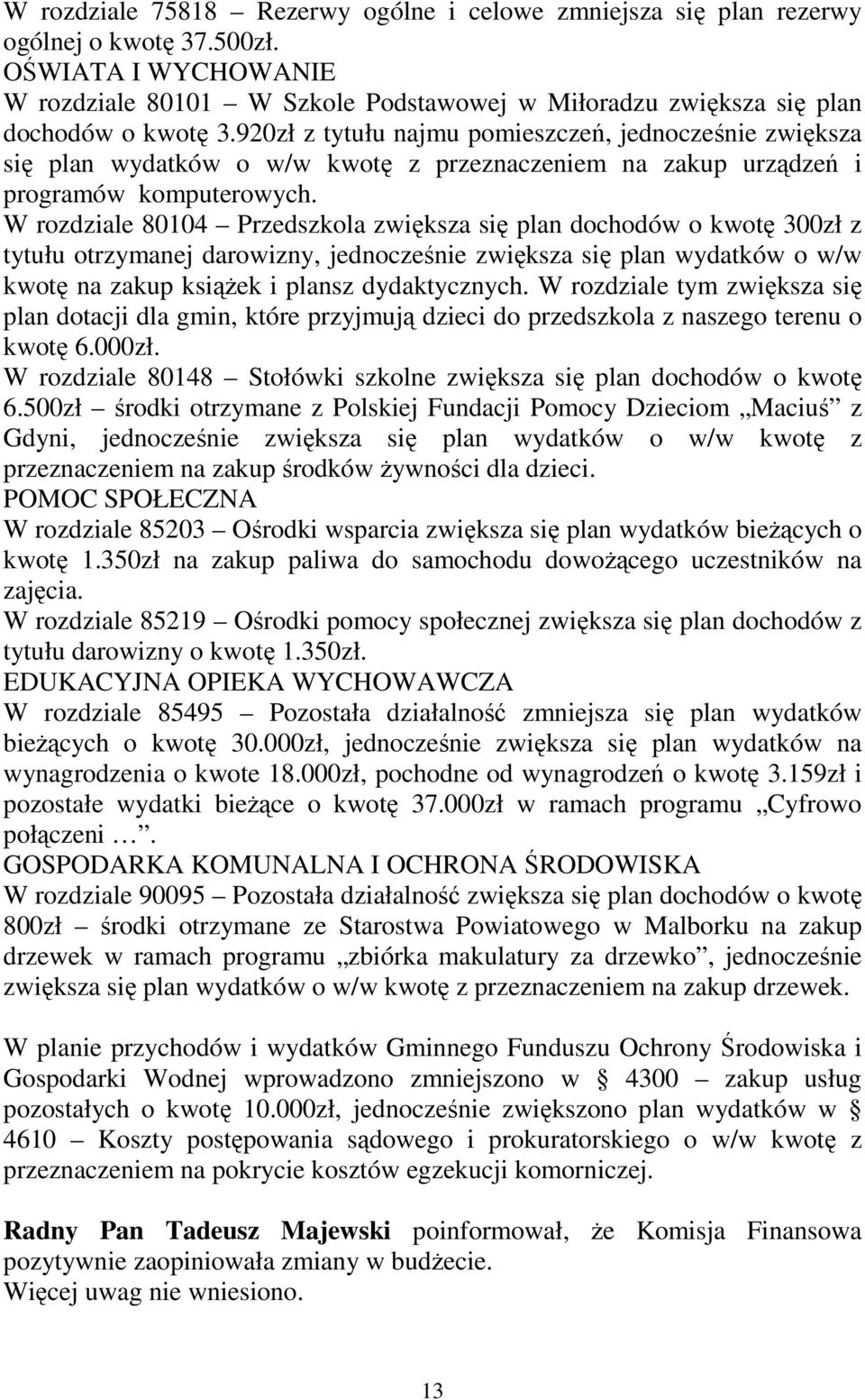 920zł z tytułu najmu pomieszczeń, jednocześnie zwiększa się plan wydatków o w/w kwotę z przeznaczeniem na zakup urządzeń i programów komputerowych.