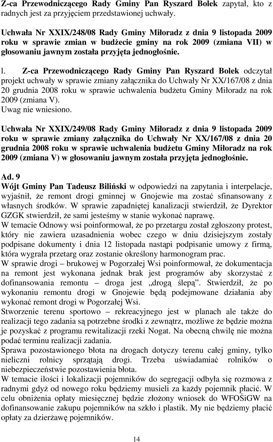 stopada 2009 roku w sprawie zmian w budŝecie gminy na rok 2009 (zmiana VII) w głosowaniu jawnym została przyjęta jednogłośnie. l.