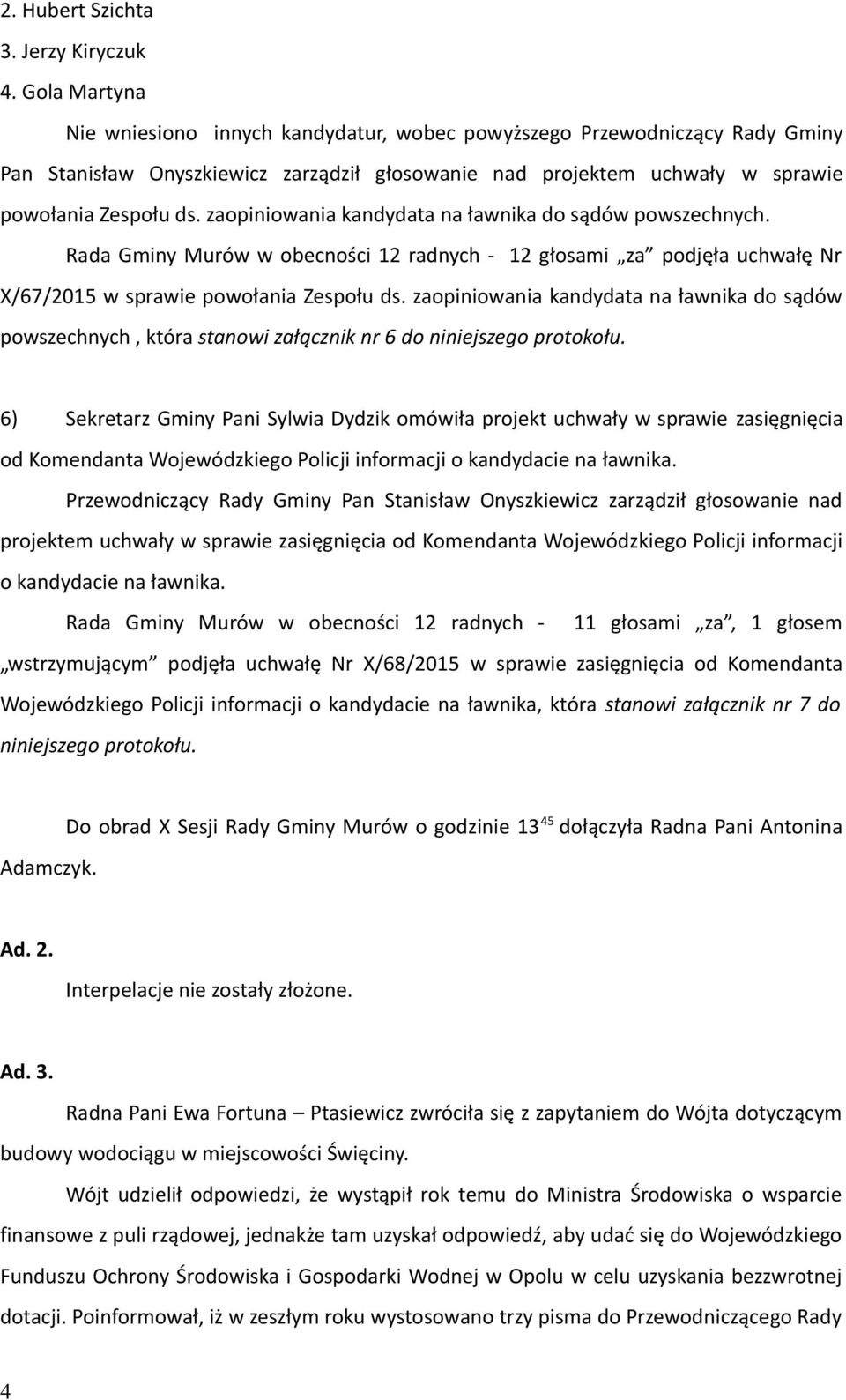 zaopiniowania kandydata na ławnika do sądów powszechnych. Rada Gminy Murów w obecności 12 radnych - 12 głosami za podjęła uchwałę Nr X/67/2015 w sprawie powołania Zespołu ds.