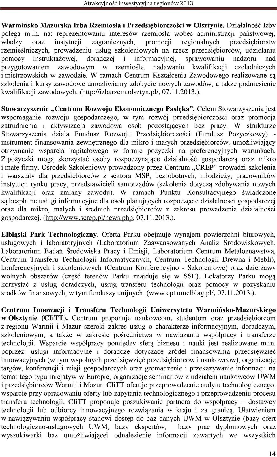 rzecz przedsiębiorców, udzielaniu pomocy instruktażowej, doradczej i informacyjnej, sprawowaniu nadzoru nad przygotowaniem zawodowym w rzemiośle, nadawaniu kwalifikacji czeladniczych i mistrzowskich