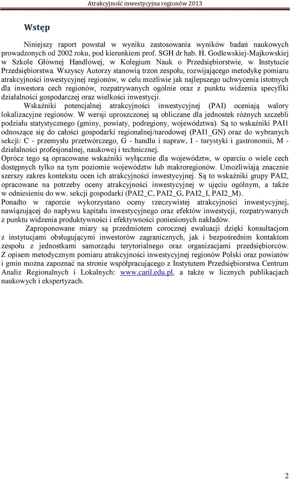 Wszyscy Autorzy stanowią trzon zespołu, rozwijającego metodykę pomiaru atrakcyjności inwestycyjnej regionów, w celu możliwie jak najlepszego uchwycenia istotnych dla inwestora cech regionów,